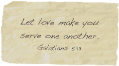 
Let love make you serve one another. 
Galatians 5:13