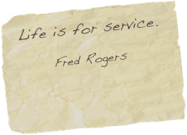 Life is for service.

Fred Rogers