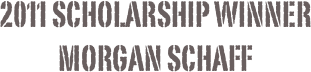 2011 Scholarship winner 
Morgan Schaff