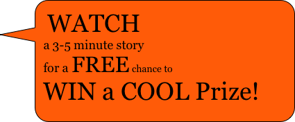 WATCH
a 3-5 minute story
for a FREE chance to
WIN a COOL Prize!